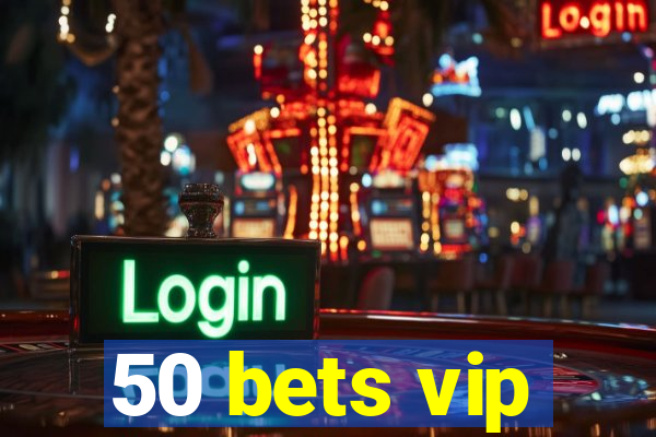 50 bets vip